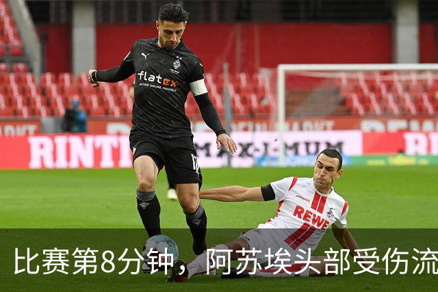 比赛第8分钟，阿苏埃头部受伤流血，对手球员被黄牌警告